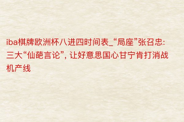 iba棋牌欧洲杯八进四时间表_“局座”张召忠: 三大“仙葩言论”, 让好意思国心甘宁肯打消战机产线