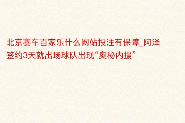 北京赛车百家乐什么网站投注有保障_阿泽签约3天就出场球队出现“奥秘内援”